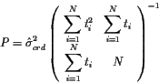 \begin{displaymath}P = \hat{\sigma}_{crd}^{2}
\left(
\begin{array}{cc}
\disp...
...splaystyle \sum_{i=1}^{N} t_{i} & N
\end{array} \right)^{-1}
\end{displaymath}