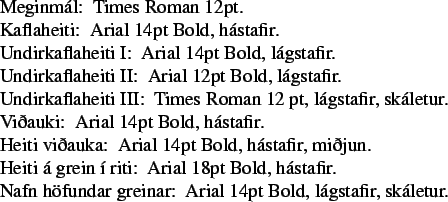 \begin{Rothlist}\item[{Meginml:}] Times Roman 12pt.
\item[{Kaflaheiti:}] Arial ...
...m[{Nafn hfundar greinar:}] Arial 14pt Bold, lgstafir, skletur.
\end{Rothlist}